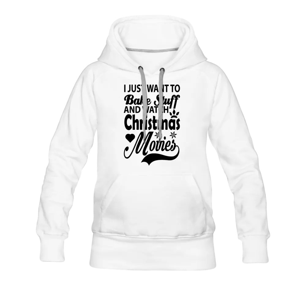 I Just Want To Bake Stuff And Watch Christmas Movies Women’s Premium Hoodie
