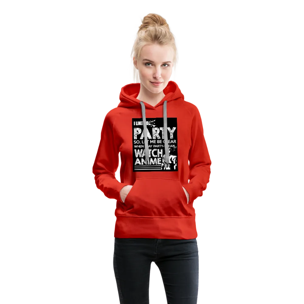 I Like To Party So Let Me Be Clear When I Say Party I Mean Watch Anime Women’s Premium Hoodie