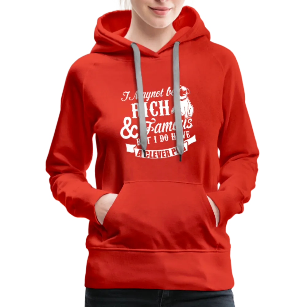 I May Not Be Rich & Famous But I Do Have A Clever Pug Women’s Premium Hoodie